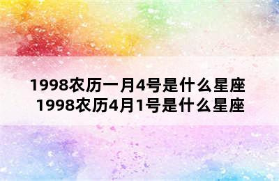 1998农历一月4号是什么星座 1998农历4月1号是什么星座